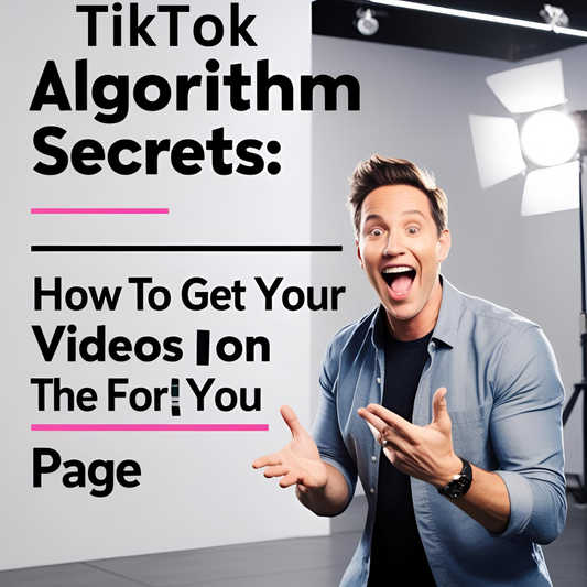 TikTok Algorithm Secrets: How to Get Your Videos on the For You Page