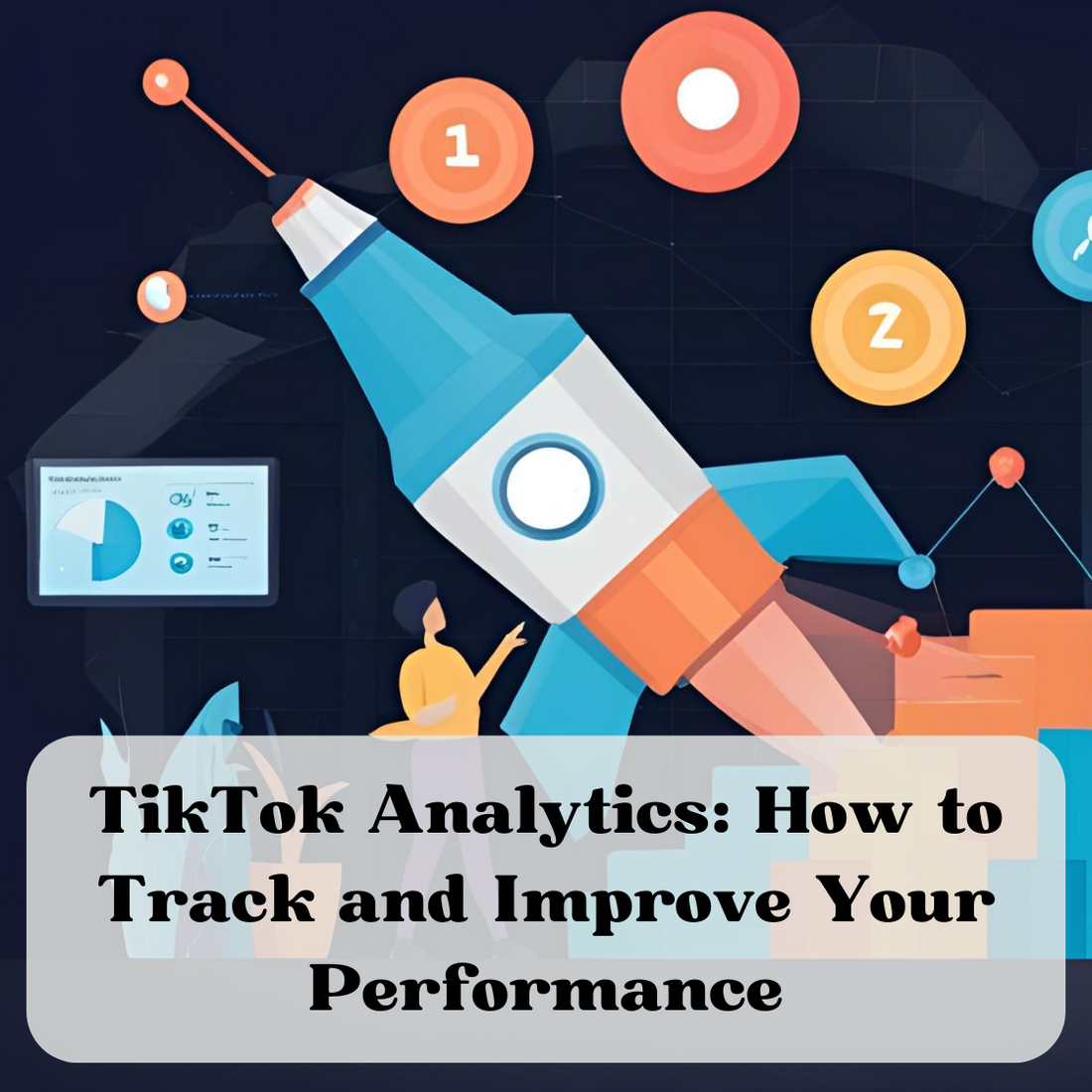 TikTok Analytics: How to Track and Improve Your Performance