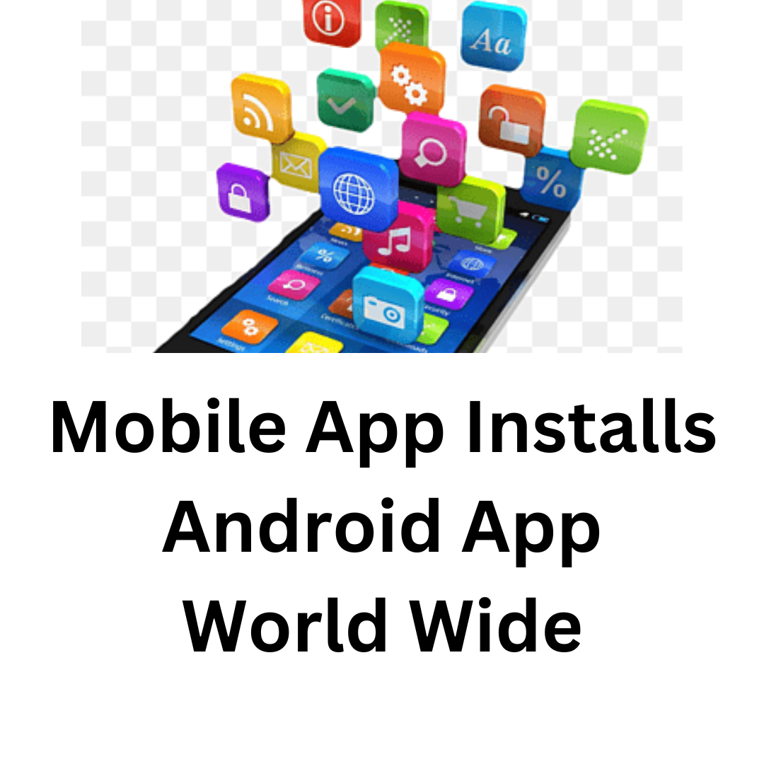 Mobile App Installs Android App World Wide